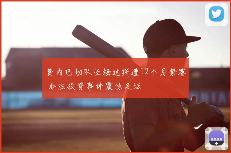 费内巴切队长杨达斯遭12个月禁赛 非法投资事件震惊足坛