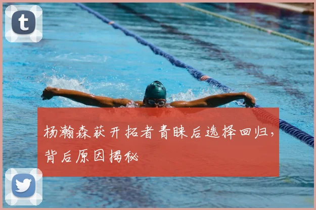 杨瀚森获开拓者青睐后选择回归，背后原因揭秘