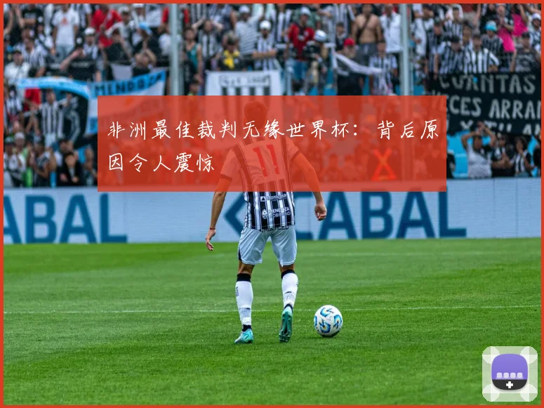 非洲最佳裁判无缘世界杯:背后原因令人震惊