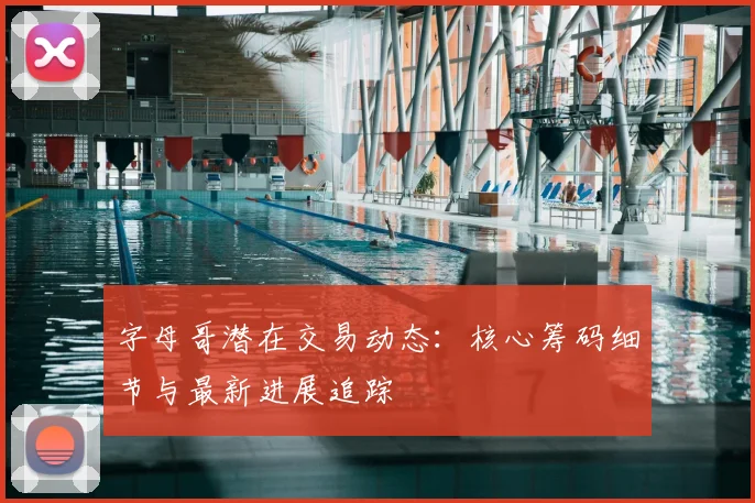 字母哥潜在交易动态：核心筹码细节与最新进展追踪